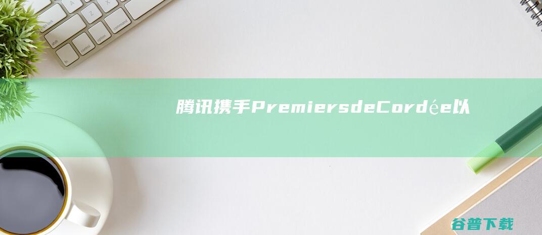 腾讯携手PremiersdeCordée，以电子游戏为巴黎住院儿童送赠爱与欢乐